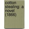 Cotton Stealing: A Novel (1866) door Onbekend