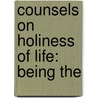 Counsels On Holiness Of Life: Being The by Unknown