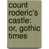 Count Roderic's Castle: Or, Gothic Times