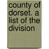 County Of Dorset. A List Of The Division