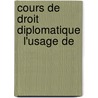 Cours De Droit Diplomatique   L'Usage De by Paul Pradier-Fod�R�