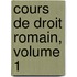 Cours De Droit Romain, Volume 1