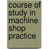 Course Of Study In Machine Shop Practice door Onbekend
