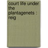 Court Life Under The Plantagenets : Reig by Unknown