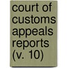 Court Of Customs Appeals Reports (V. 10) by United States. Appeals