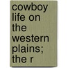 Cowboy Life On The Western Plains; The R door Edgar Beecher Bronson