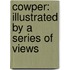 Cowper: Illustrated By A Series Of Views