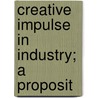 Creative Impulse In Industry; A Proposit by Helen Marot