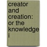 Creator And Creation: Or The Knowledge I door Onbekend