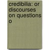 Credibilia: Or Discourses On Questions O door Onbekend