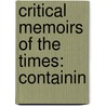 Critical Memoirs Of The Times: Containin by See Notes Multiple Contributors