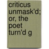 Criticus Unmask'd; Or, The Poet Turn'd G door Onbekend