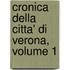 Cronica Della Citta' Di Verona, Volume 1