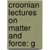 Croonian Lectures On Matter And Force: G