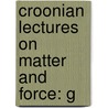 Croonian Lectures On Matter And Force: G door Henry Bence Jones