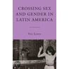 Crossing Sex And Gender In Latin America by Vek Lewis