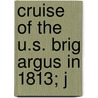 Cruise Of The U.S. Brig Argus In 1813; J door Victor Hugo Paltsits