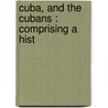 Cuba, And The Cubans : Comprising A Hist by Richard B 1816 Kimball