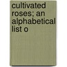 Cultivated Roses; An Alphabetical List O by T.W. 1855-1926 Ed Sanders