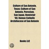 Culture Of San Antonio, Texas: Culture O by Books Llc