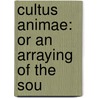 Cultus Animae: Or An Arraying Of The Sou door Onbekend