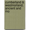 Cumberland & Westmorland, Ancient And Mo by J. Sullivan