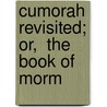 Cumorah Revisited; Or,  The Book Of Morm by Unknown
