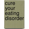 Cure Your Eating Disorder by Dr. Irina Webster M.D.