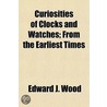 Curiosities Of Clocks And Watches; From by Edward J. Wood