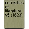 Curiosities Of Literature V5 (1823) door Onbekend