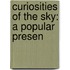 Curiosities Of The Sky: A Popular Presen