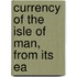 Currency Of The Isle Of Man, From Its Ea