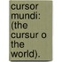 Cursor Mundi: (The Cursur O The World).