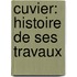 Cuvier: Histoire De Ses Travaux