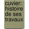 Cuvier: Histoire De Ses Travaux door Pierre Flourens