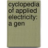 Cyclopedia Of Applied Electricity: A Gen door Onbekend