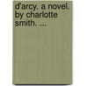 D'Arcy. A Novel. By Charlotte Smith. ... door Onbekend
