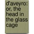 D'Aveyro: Or, The Head In The Glass Cage