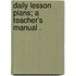 Daily Lesson Plans; A Teacher's Manual .