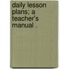 Daily Lesson Plans; A Teacher's Manual . door Walter L.B. 1862 Hervey