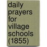 Daily Prayers For Village Schools (1855) by Unknown