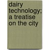 Dairy Technology; A Treatise On The City by William White