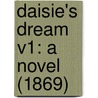 Daisie's Dream V1: A Novel (1869) by Unknown
