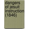 Dangers Of Jesuit Instruction (1846) by William Stephens Potts
