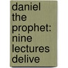 Daniel The Prophet: Nine Lectures Delive by Unknown