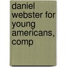 Daniel Webster For Young Americans, Comp door Charles F 1851 Richardson