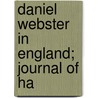 Daniel Webster In England; Journal Of Ha by Harriette Story Paige