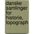 Danske Samlinger For Historie, Topograph