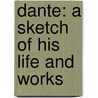 Dante: A Sketch Of His Life And Works door Onbekend