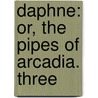 Daphne: Or, The Pipes Of Arcadia. Three by Marguerite Merington